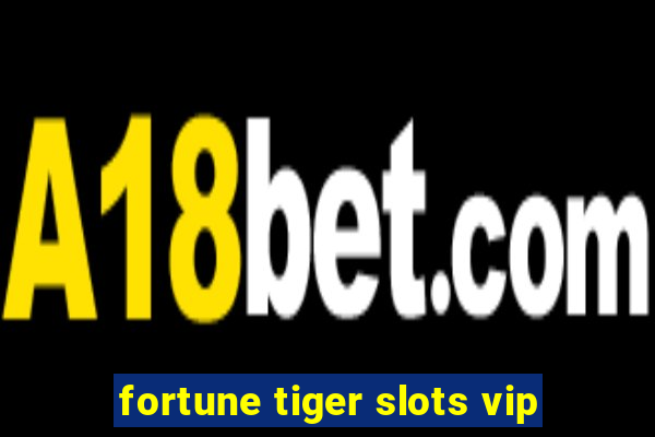 fortune tiger slots vip